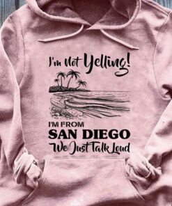 I’m Not Yelling I’m From San Diego We Just Talk Loud Beauty Sun Beach Holiday Shirt