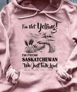 I’m Not Yelling I’m From Saskatchewan We Just Talk Loud Farming Farmer Shirt