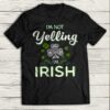I’m Not Yelling I’m Irish Shirt