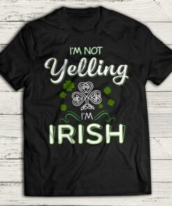 I’m Not Yelling I’m Irish Shirt