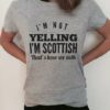 I’m Not Yelling I’m Scottish That’s How We Talk Shirt