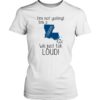 I’m Not Yelling Louisiana Girl We Just Talk Loud T-Shirt Sweatshirt Hoodie