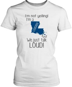 I’m Not Yelling Louisiana Girl We Just Talk Loud T-Shirt Sweatshirt Hoodie