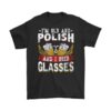 I’m Old And Polish And I Need Glasses Beer Shirt