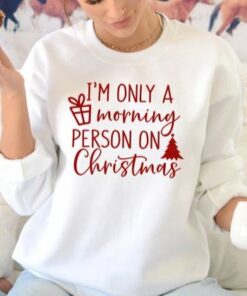 I’m Only A Morning Person On Christmas Cute Simple T-Shirt Sweatshirt Hoodie