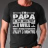 I’m Papa If I Say I Will Fix It I Will There’s No Need To Remind Me Every 3 Months Quotes Shirt