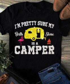 I’m Pretty Sure My Birth Stone Is A Camper Shirt