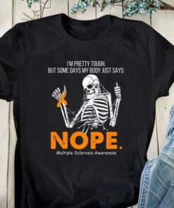 I’m Pretty Tough But Some Days My Body Just Says Nope Multiple Sclerosis Awareness Skeleton Orange Ribbon Shirt
