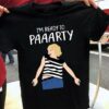 I’m Ready To Paaarty Shirt