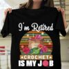 I’m Retired Crochet Is My Job Colorful Wool Rolls Shirt