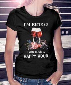 I’m Retired Every Hour Is Happy Hour Shirt