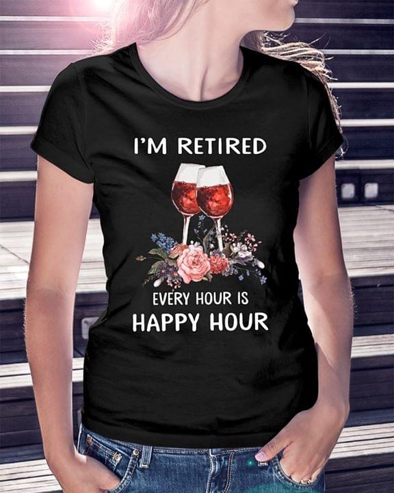 I'm Retired Every Hour Is Happy Hour Shirt I'm Retired Every Hour Is Happy Hour Shirt