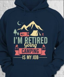 I’m Retired Going Camping Is My Job Hoodie