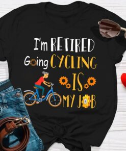 I’m Retired Going Cycling Is My Job Shirt