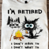 I’m Retired I Don’t Have To You Can’t Make Me Camping T-Shirt