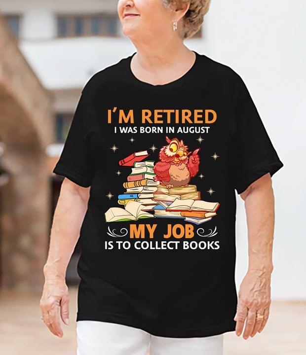 I'm Retired My Job Is To Collect Books Love Reading Knowledge Shirt I'm Retired My Job Is To Collect Books Love Reading Knowledge Shirt