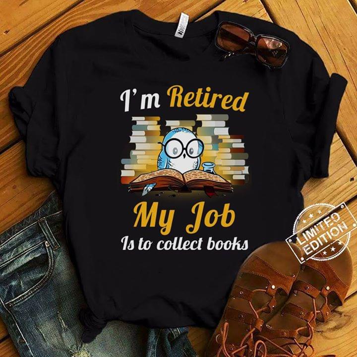I'm Retired My Job Is To Collect Books Shirt - TEEPYTHON I'm Retired My Job Is To Collect Books Shirt - TEEPYTHON