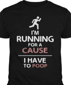 I’m Running For A Cause I Have To Poop Shirt