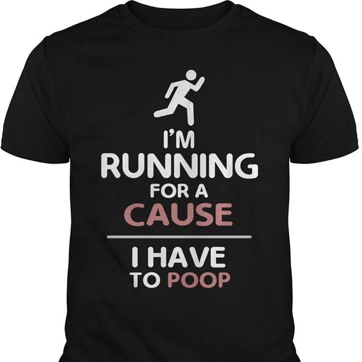 I'm Running For A Cause I Have To Poop Shirt I'm Running For A Cause I Have To Poop Shirt