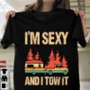 I’m Sexy And I Tow It Camping Mobile Car Shirt