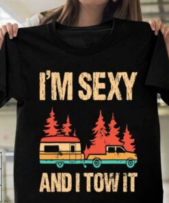 I’m Sexy And I Tow It Camping Mobile Car Shirt