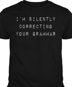 I’m Silently Correcting Your Grammar Shirt