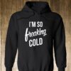 I’m So Freaking Cold Hoodie
