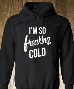 I’m So Freaking Cold Hoodie