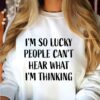I’m So Lucky People Can’t Hear What I’m Thinking Simple Shirt
