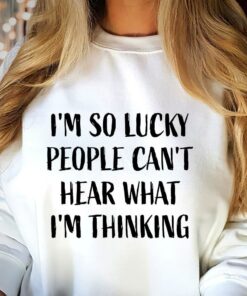I’m So Lucky People Can’t Hear What I’m Thinking Simple Shirt