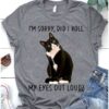 I’m Sorry Did I Roll My Eyes Out Load Black Cat Shirt