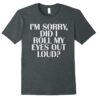 I’m Sorry Did I Roll My Eyes Out Loud Shirt