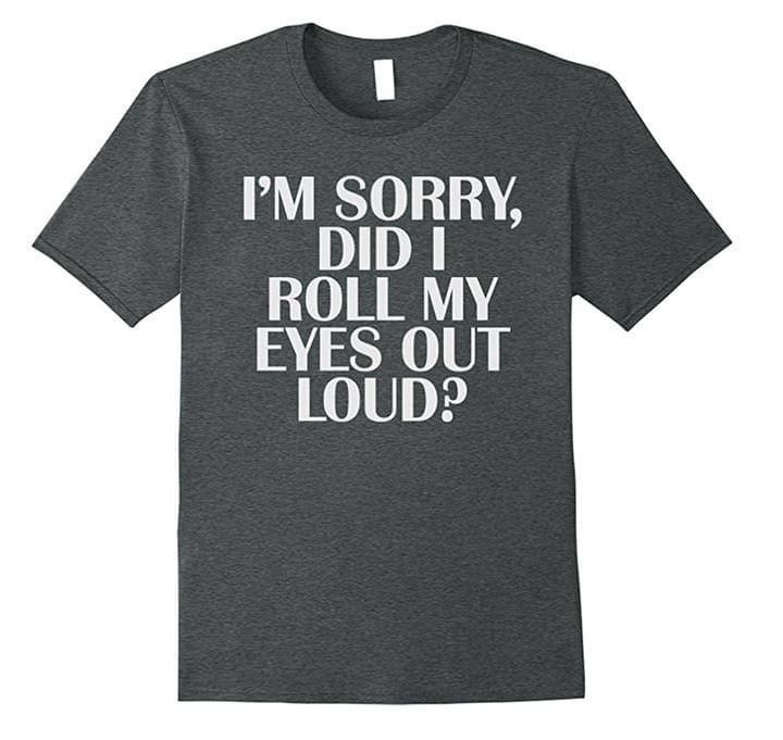 I'm Sorry Did I Roll My Eyes Out Loud Shirt I'm Sorry Did I Roll My Eyes Out Loud Shirt