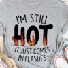 I’m Still Hot It Just Comes In Flashes Fire Shirt