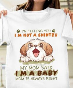 I’m Telling You I Am Not A Shihtzu My Mom Said I Am A Baby Dog Puppy Shirt