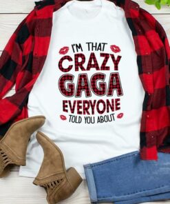 I’m That Crazy Gaga Everyone Told You About Shirt