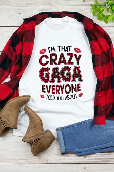 I'm That Crazy Gaga Everyone Told You About Shirt I'm That Crazy Gaga Everyone Told You About Shirt