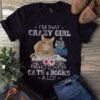 I’m That Crazy Girl Who Loves Cats &amp Books A Lot Shirt