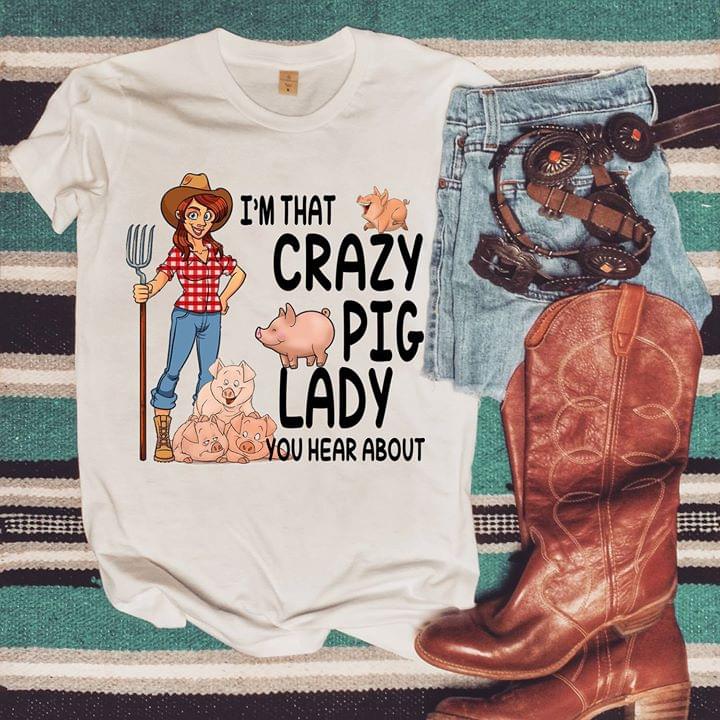 I'm That Crazy Pig Lady You Hear About Shirt I'm That Crazy Pig Lady You Hear About Shirt