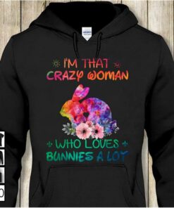 I’m That Crazy Woman Who Loves Bunnies A Loy Hoodie