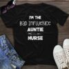 I’m The Bad Influence Auntie Nurse Shirt