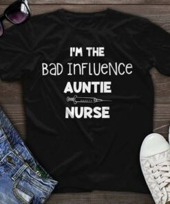 I’m The Bad Influence Auntie Nurse Shirt