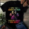 I’m The Crazy Dog Mom Everyone Warned You About Shirt