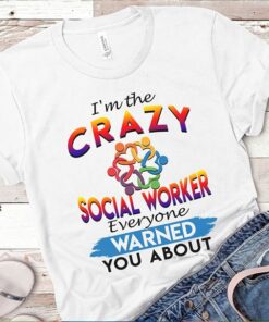I’m The Crazy Social Worker Everyone Warned You About Shirt