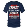 I’m The Crazy Weightlifting Dad Everyone Warned You About Shirt