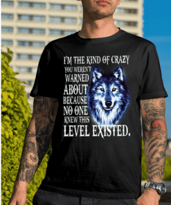 I’m The Kind Of Crazy You Weren’t Warned About Shirt
