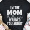 I’m The Mom The Other Moms Warned You About Family Shirt