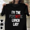 I’m The Psychotic Lunch Lady Shirt