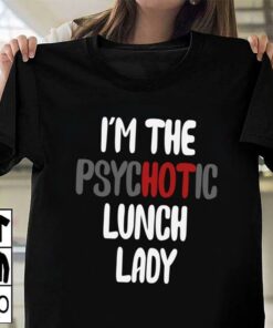 I’m The Psychotic Lunch Lady Shirt