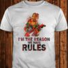 I’m The Reason We Have Rules Shirt